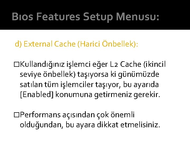 Bıos Features Setup Menusu: d) External Cache (Harici Önbellek): �Kullandığınız işlemci eğer L 2