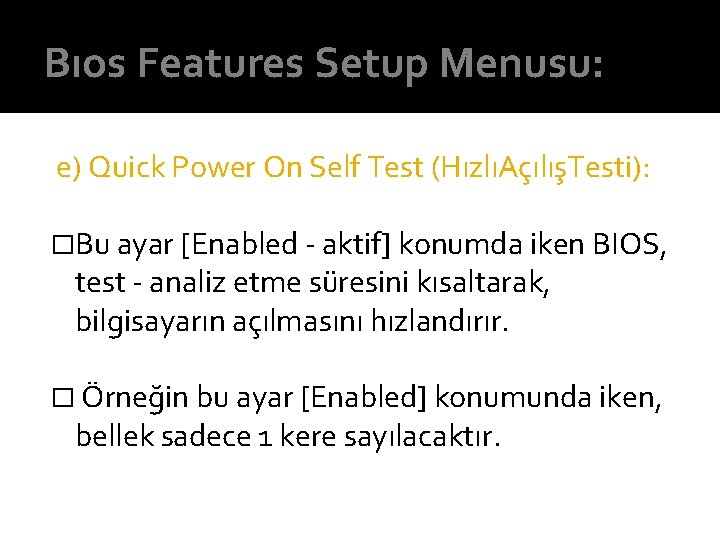 Bıos Features Setup Menusu: e) Quick Power On Self Test (HızlıAçılışTesti): �Bu ayar [Enabled