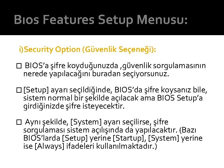 Bıos Features Setup Menusu: i)Security Option (Güvenlik Seçeneği): � BIOS’a şifre koyduğunuzda , güvenlik