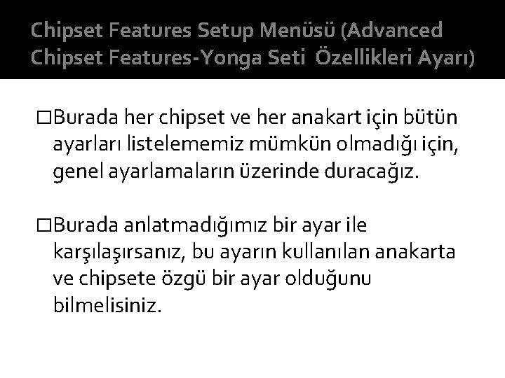 Chipset Features Setup Menüsü (Advanced Chipset Features-Yonga Seti Özellikleri Ayarı) �Burada her chipset ve