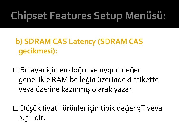 Chipset Features Setup Menüsü: b) SDRAM CAS Latency (SDRAM CAS gecikmesi): � Bu ayar