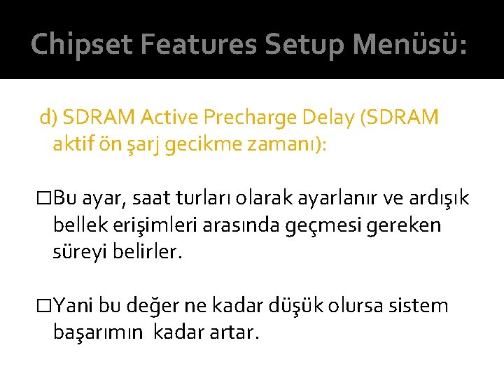 Chipset Features Setup Menüsü: d) SDRAM Active Precharge Delay (SDRAM aktif ön şarj gecikme