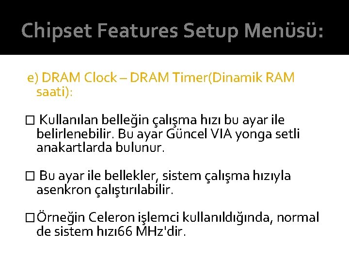 Chipset Features Setup Menüsü: e) DRAM Clock – DRAM Timer(Dinamik RAM saati): � Kullanılan