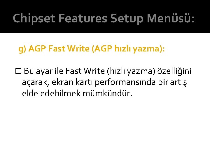 Chipset Features Setup Menüsü: g) AGP Fast Write (AGP hızlı yazma): � Bu ayar