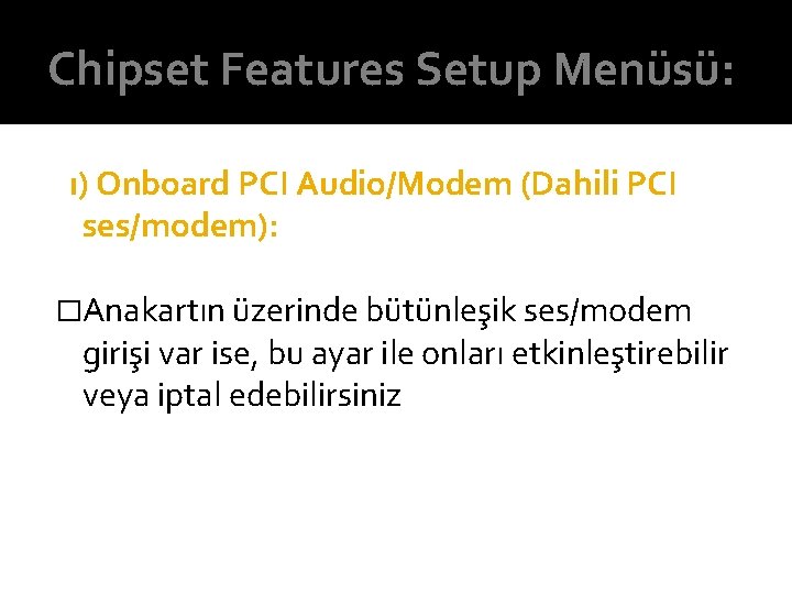 Chipset Features Setup Menüsü: ı) Onboard PCI Audio/Modem (Dahili PCI ses/modem): �Anakartın üzerinde bütünleşik