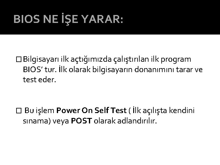 BIOS NE İŞE YARAR: � Bilgisayarı ilk açtığımızda çalıştırılan ilk program BIOS’ tur. İlk