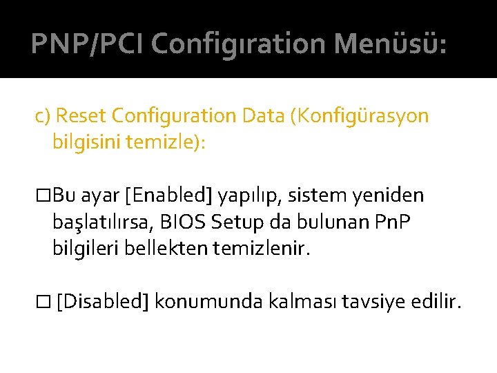 PNP/PCI Configıration Menüsü: c) Reset Configuration Data (Konfigürasyon bilgisini temizle): �Bu ayar [Enabled] yapılıp,