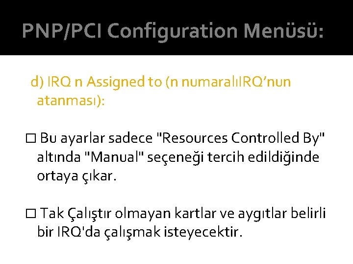 PNP/PCI Configuration Menüsü: d) IRQ n Assigned to (n numaralıIRQ’nun atanması): � Bu ayarlar