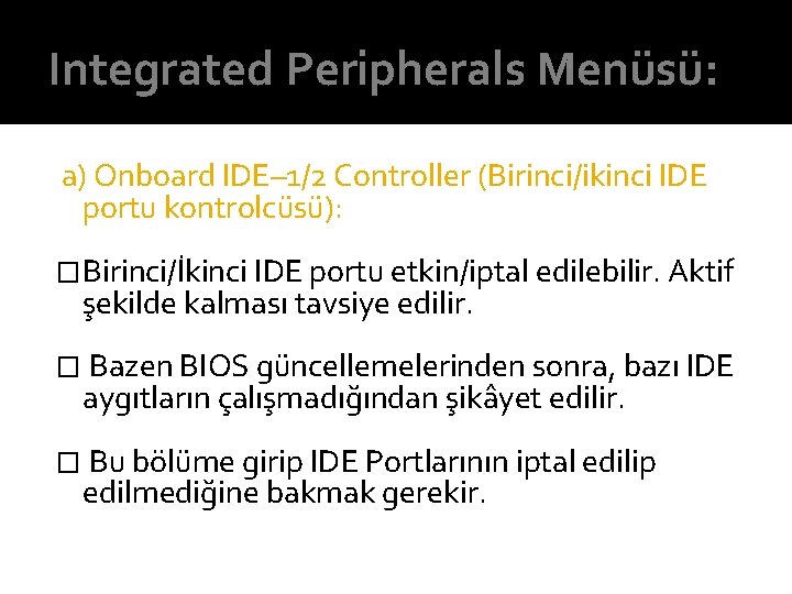 Integrated Peripherals Menüsü: a) Onboard IDE– 1/2 Controller (Birinci/ikinci IDE portu kontrolcüsü): �Birinci/İkinci IDE