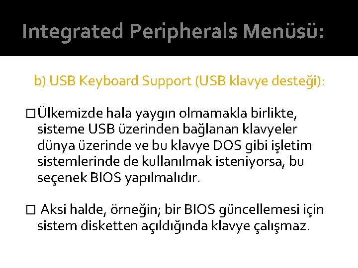 Integrated Peripherals Menüsü: b) USB Keyboard Support (USB klavye desteği): �Ülkemizde hala yaygın olmamakla