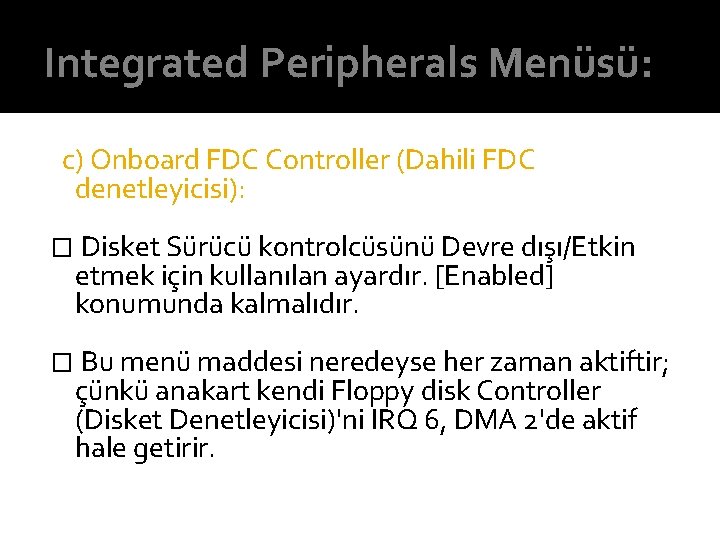 Integrated Peripherals Menüsü: c) Onboard FDC Controller (Dahili FDC denetleyicisi): � Disket Sürücü kontrolcüsünü