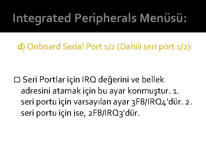 Integrated Peripherals Menüsü: d) Onboard Serial Port 1/2 (Dahili seri port 1/2): � Seri