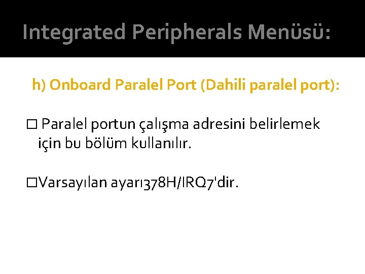 Integrated Peripherals Menüsü: h) Onboard Paralel Port (Dahili paralel port): � Paralel portun çalışma