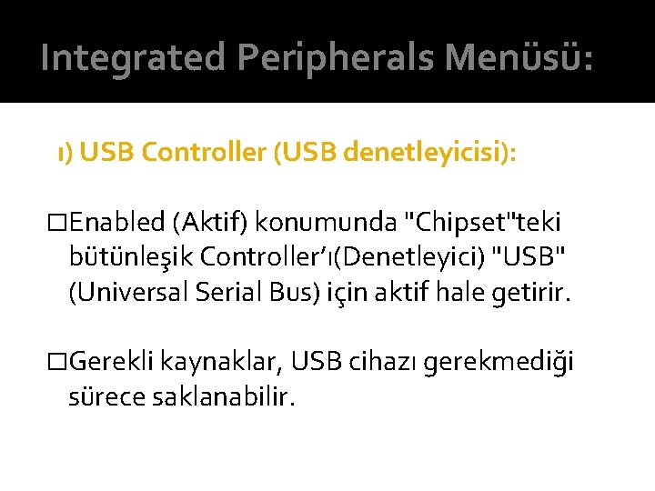 Integrated Peripherals Menüsü: ı) USB Controller (USB denetleyicisi): �Enabled (Aktif) konumunda "Chipset"teki bütünleşik Controller’ı(Denetleyici)