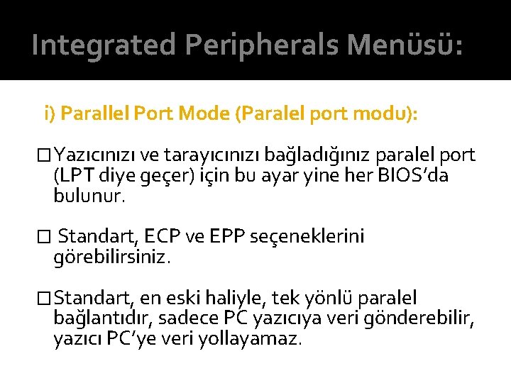 Integrated Peripherals Menüsü: i) Parallel Port Mode (Paralel port modu): �Yazıcınızı ve tarayıcınızı bağladığınız