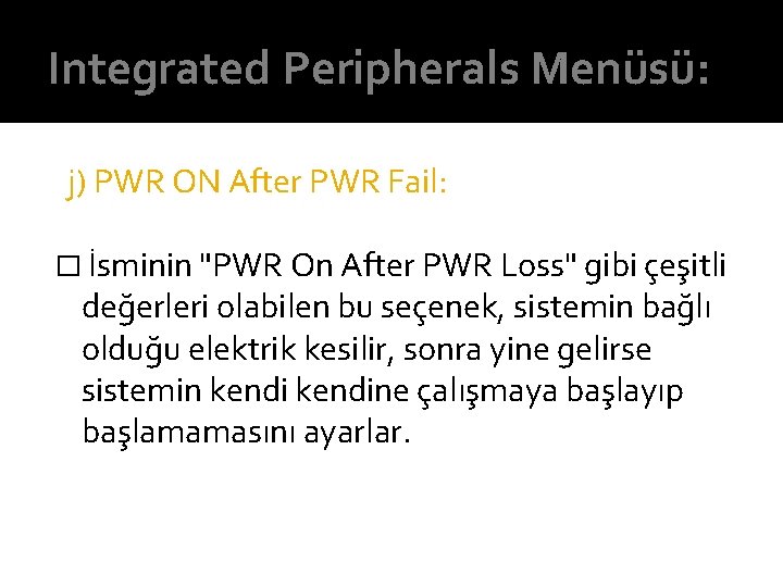 Integrated Peripherals Menüsü: j) PWR ON After PWR Fail: � İsminin "PWR On After