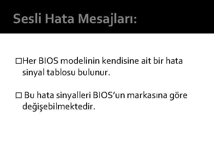 Sesli Hata Mesajları: �Her BIOS modelinin kendisine ait bir hata sinyal tablosu bulunur. �