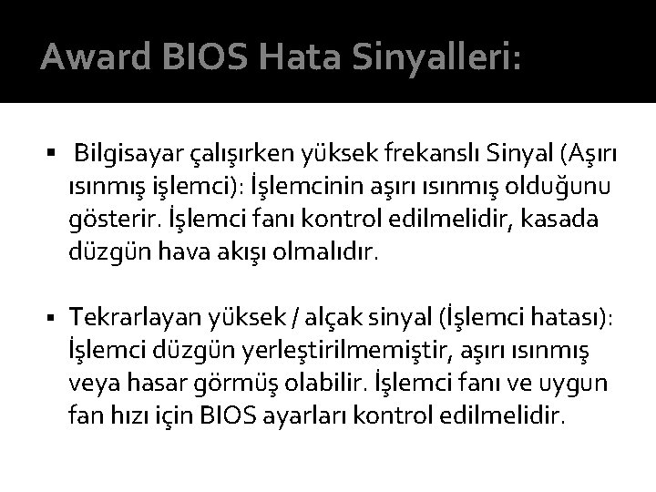 Award BIOS Hata Sinyalleri: § Bilgisayar çalışırken yüksek frekanslı Sinyal (Aşırı ısınmış işlemci): İşlemcinin