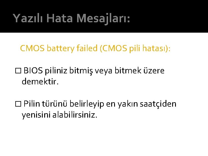 Yazılı Hata Mesajları: CMOS battery failed (CMOS pili hatası): � BIOS piliniz bitmiş veya