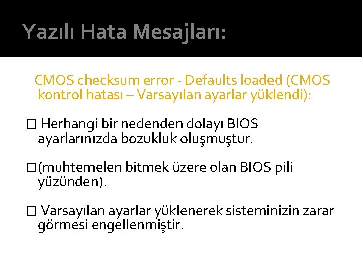 Yazılı Hata Mesajları: CMOS checksum error - Defaults loaded (CMOS kontrol hatası – Varsayılan