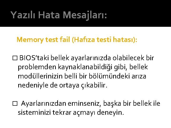 Yazılı Hata Mesajları: Memory test fail (Hafıza testi hatası): � BIOS’taki bellek ayarlarınızda olabilecek