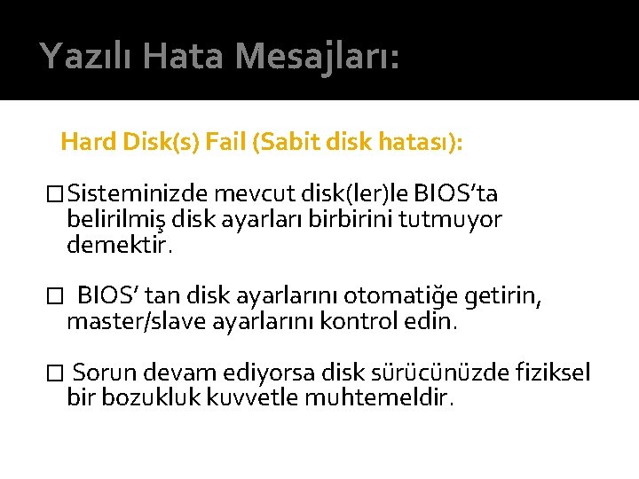 Yazılı Hata Mesajları: Hard Disk(s) Fail (Sabit disk hatası): �Sisteminizde mevcut disk(ler)le BIOS’ta belirilmiş