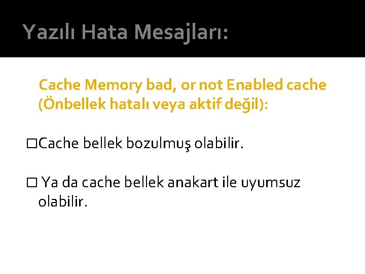 Yazılı Hata Mesajları: Cache Memory bad, or not Enabled cache (Önbellek hatalı veya aktif