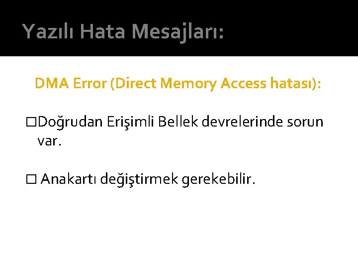 Yazılı Hata Mesajları: DMA Error (Direct Memory Access hatası): �Doğrudan Erişimli Bellek devrelerinde sorun