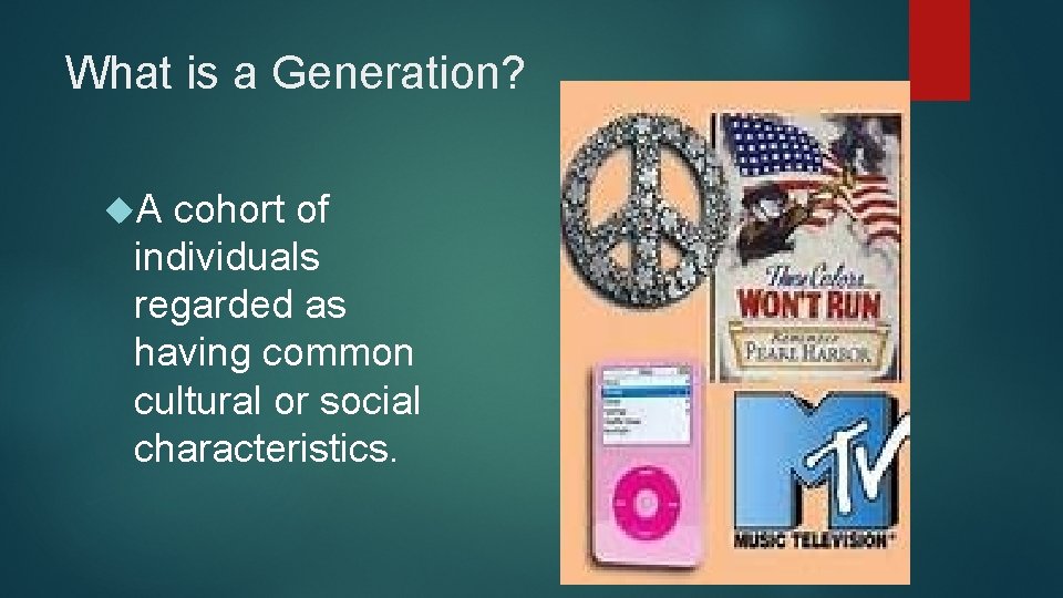 What is a Generation? A cohort of individuals regarded as having common cultural or