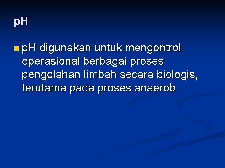 p. H n p. H digunakan untuk mengontrol operasional berbagai proses pengolahan limbah secara