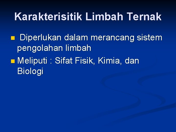 Karakterisitik Limbah Ternak Diperlukan dalam merancang sistem pengolahan limbah n Meliputi : Sifat Fisik,