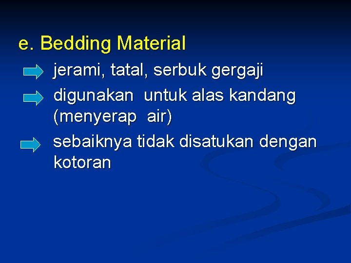 e. Bedding Material jerami, tatal, serbuk gergaji digunakan untuk alas kandang (menyerap air) sebaiknya