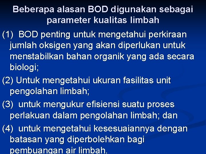 Beberapa alasan BOD digunakan sebagai parameter kualitas limbah (1) BOD penting untuk mengetahui perkiraan