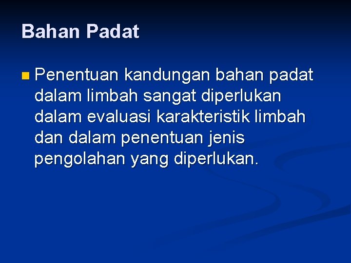 Bahan Padat n Penentuan kandungan bahan padat dalam limbah sangat diperlukan dalam evaluasi karakteristik