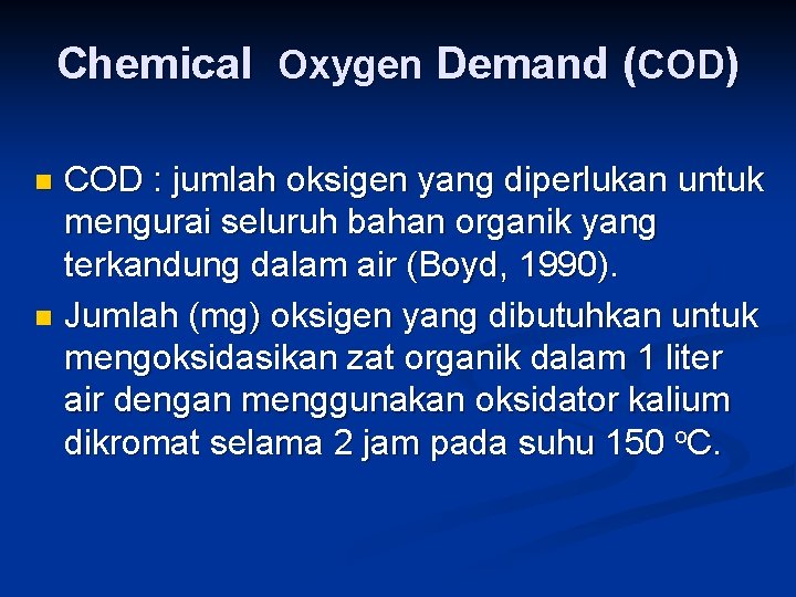 Chemical Oxygen Demand (COD) COD : jumlah oksigen yang diperlukan untuk mengurai seluruh bahan