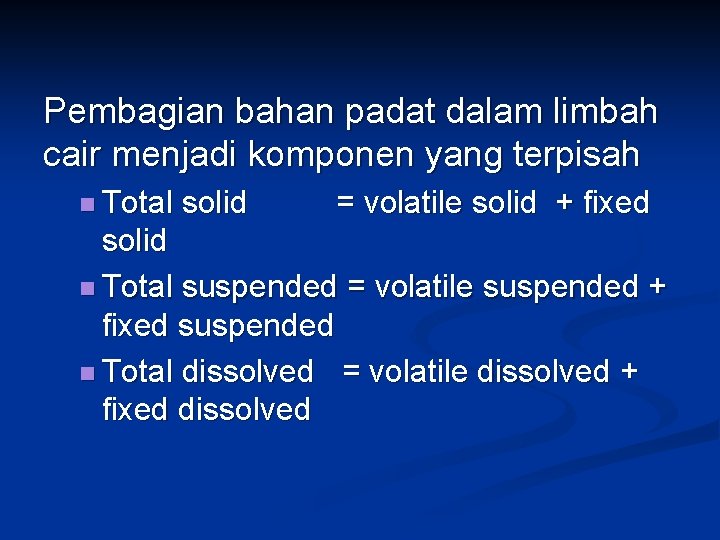 Pembagian bahan padat dalam limbah cair menjadi komponen yang terpisah n Total solid =