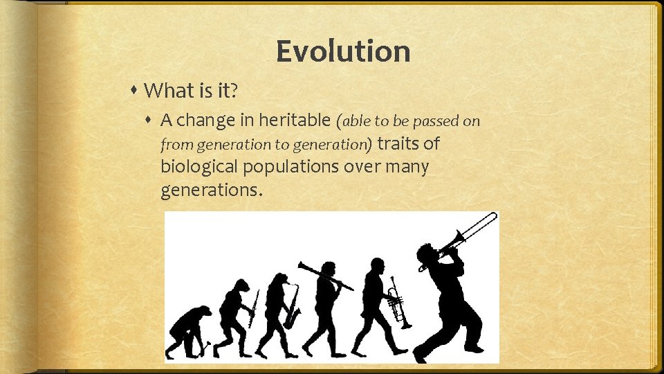 Evolution What is it? A change in heritable (able to be passed on from