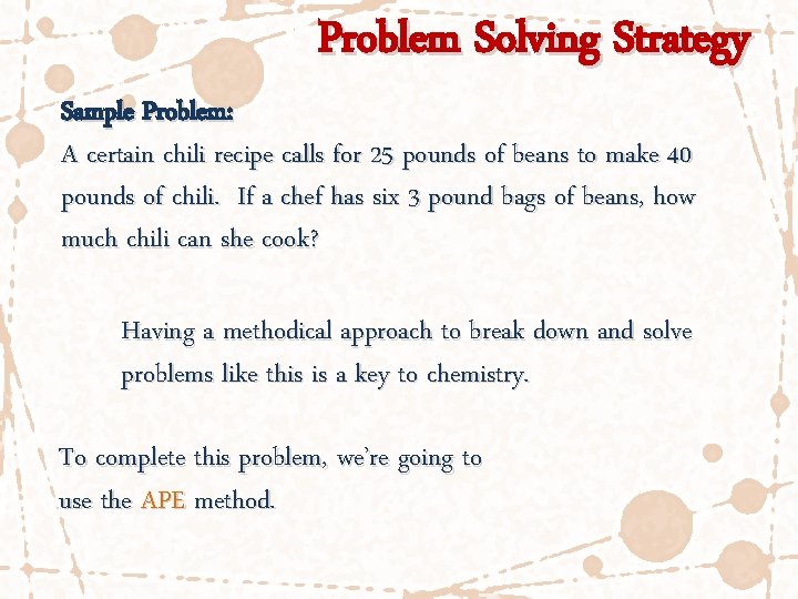 Problem Solving Strategy Sample Problem: A certain chili recipe calls for 25 pounds of