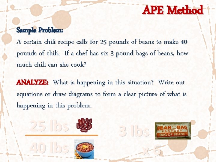 APE Method Sample Problem: A certain chili recipe calls for 25 pounds of beans