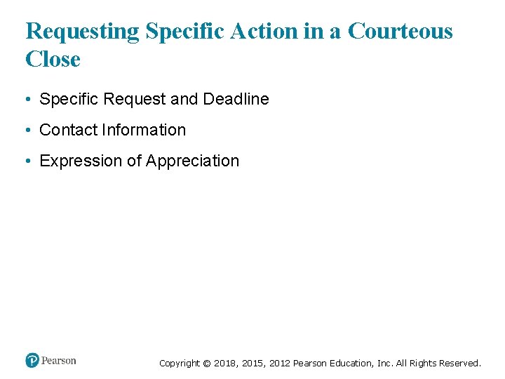 Requesting Specific Action in a Courteous Close • Specific Request and Deadline • Contact