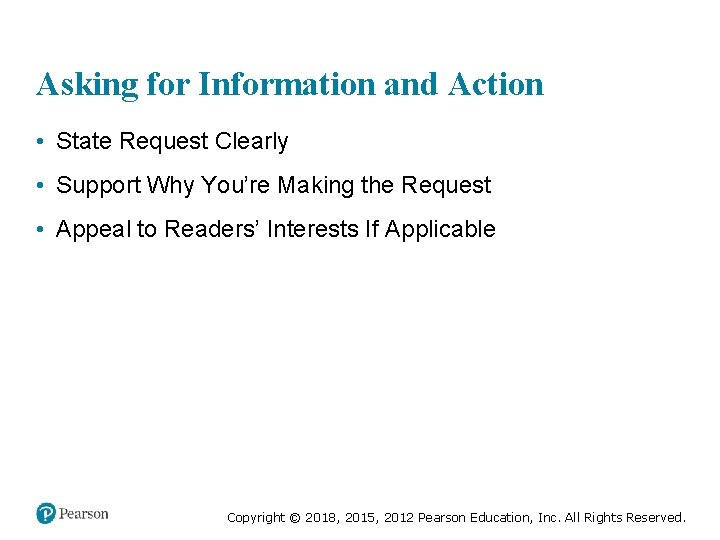 Asking for Information and Action • State Request Clearly • Support Why You’re Making