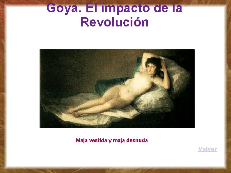 Goya. El impacto de la Revolución Maja vestida y maja desnuda Volver 