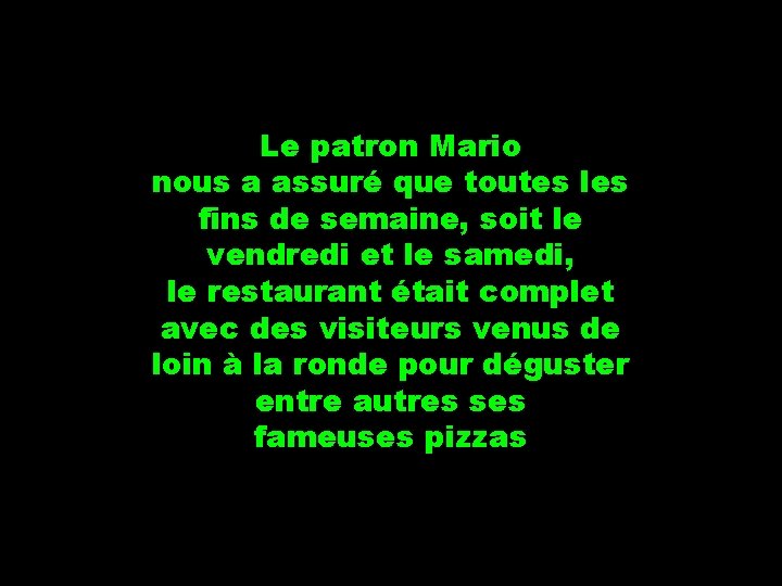 Le patron Mario nous a assuré que toutes les fins de semaine, soit le