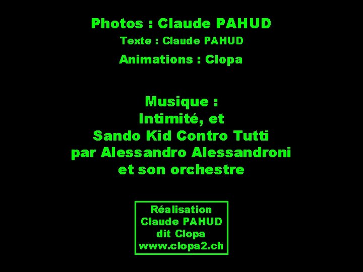 Photos : Claude PAHUD Texte : Claude PAHUD Animations : Clopa Musique : Intimité,