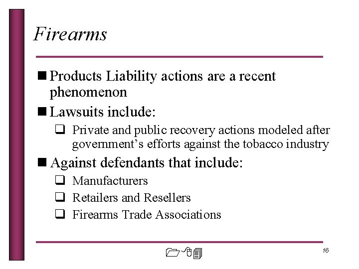 Firearms n Products Liability actions are a recent phenomenon n Lawsuits include: q Private