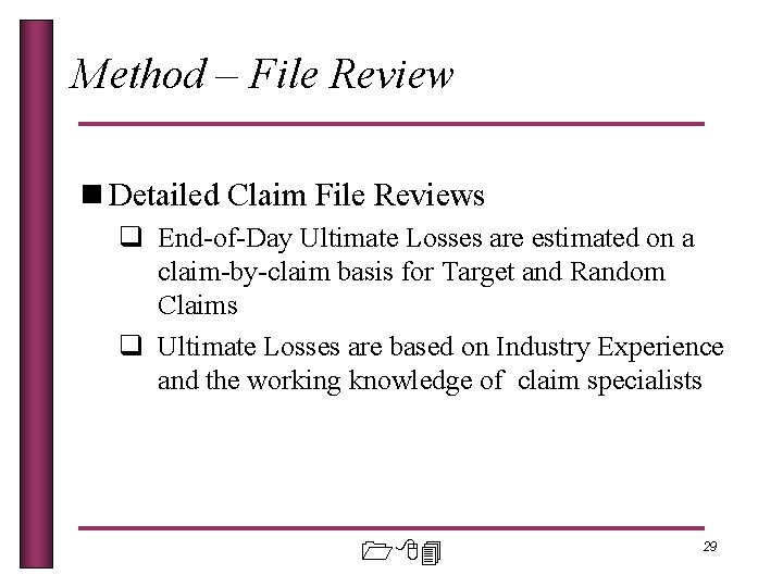 Method – File Review n Detailed Claim File Reviews q End-of-Day Ultimate Losses are