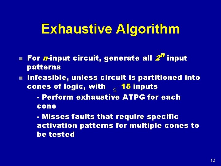 Exhaustive Algorithm n n For n-input circuit, generate all 2 n input patterns Infeasible,