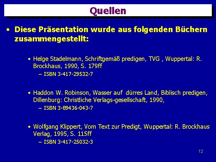 Quellen • Diese Präsentation wurde aus folgenden Büchern zusammengestellt: • Helge Stadelmann, Schriftgemäß predigen,