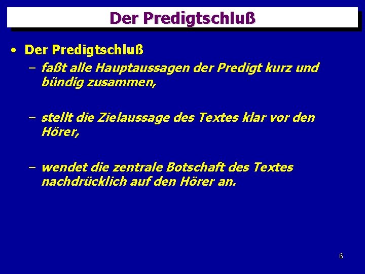 Der Predigtschluß • Der Predigtschluß – faßt alle Hauptaussagen der Predigt kurz und bündig