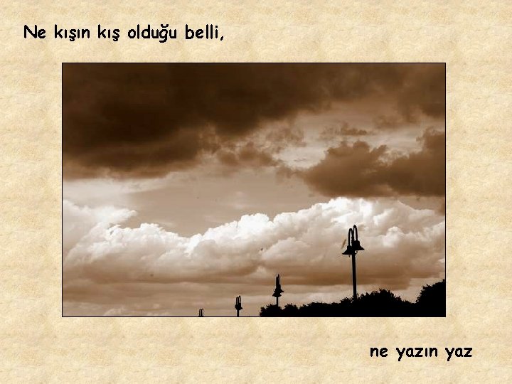 Ne kışın kış olduğu belli, ne yazın yaz Ne kışın kış olduğu belli, ne yazın yaz